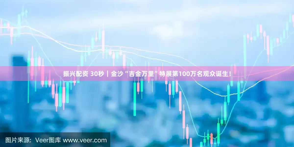 振兴配资 30秒｜金沙“吉金万里”特展第100万名观众诞生！