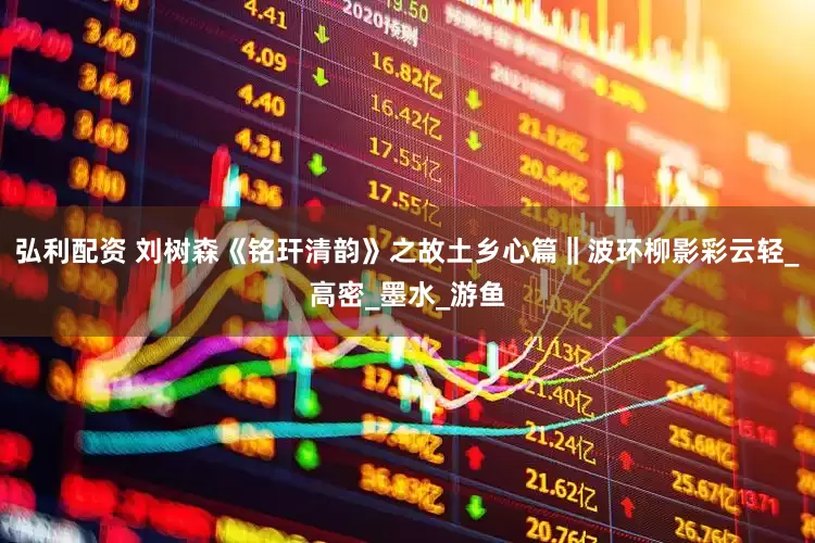 弘利配资 刘树森《铭玕清韵》之故土乡心篇‖波环柳影彩云轻_高密_墨水_游鱼