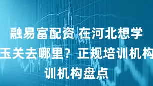 融易富配资 在河北想学金锁玉关去哪里？正规培训机构盘点